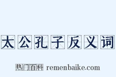 太公孔子反义词是什么意思的图片